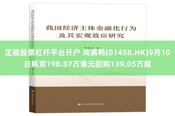 正规股票杠杆平台开户 周黑鸭(01458.HK)9月10日耗