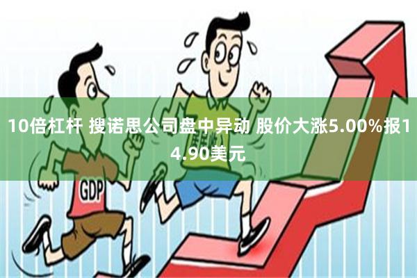 10倍杠杆 搜诺思公司盘中异动 股价大涨5.00%报14.9